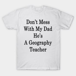 Don't Mess With My Dad He's A Geography Teacher T-Shirt